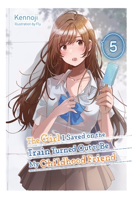 The Girl I Saved on the Train Turned Out to Be My Childhood Friend, Vol. 5 (Light Novel) - Kennoji, and Fly, and Avila, Sergio (Translated by)