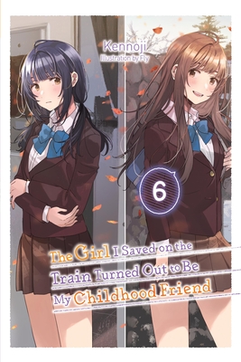 The Girl I Saved on the Train Turned Out to Be My Childhood Friend, Vol. 6 (Light Novel) - Kennoji, and Fly, and Avila, Sergio (Translated by)