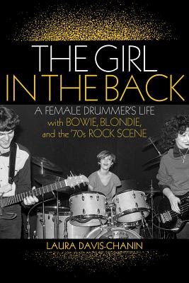 The Girl in the Back: A Female Drummer's Life with Bowie, Blondie, and the '70s Rock Scene - Davis-Chanin, Laura