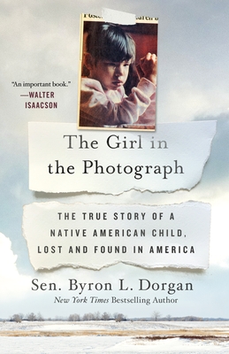 The Girl in the Photograph: The True Story of a Native American Child, Lost and Found in America - Dorgan, Byron L