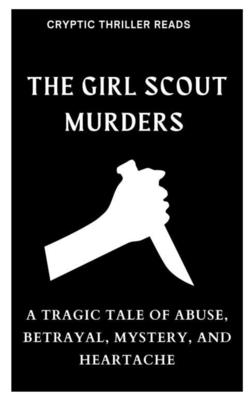 The Girl Scout Murders: A Tragic Tale of Abuse, Betrayal, Mystery, and Heartache - Reads, Cryptic Thriller