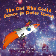 The Girl Who Could Dance in Outer Space: An Inspirational Tale about Mae Jemison