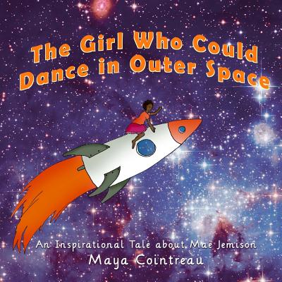 The Girl Who Could Dance in Outer Space: An Inspirational Tale About Mae Jemison - Cointreau, Maya