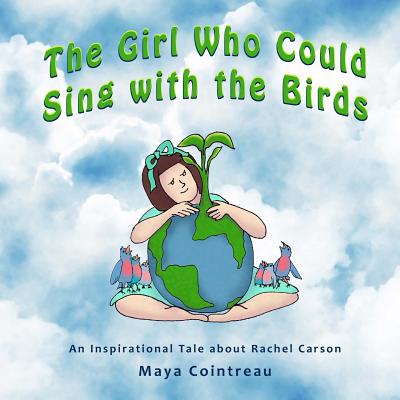 The Girl Who Could Sing with the Birds: An Inspirational Tale About Rachel Carson - Cointreau, Maya