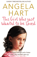 The Girl Who Just Wanted to be Loved: A Damaged Little Girl and a Foster Carer Who Wouldn't Give Up