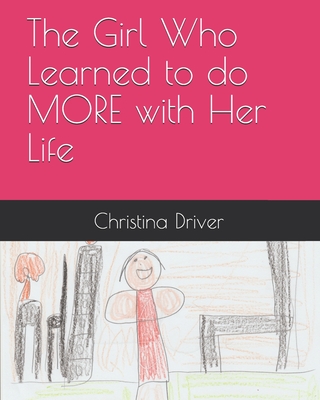 The Girl Who Learned to do MORE with Her Life - Rose, Tov (Editor), and Driver, Christina