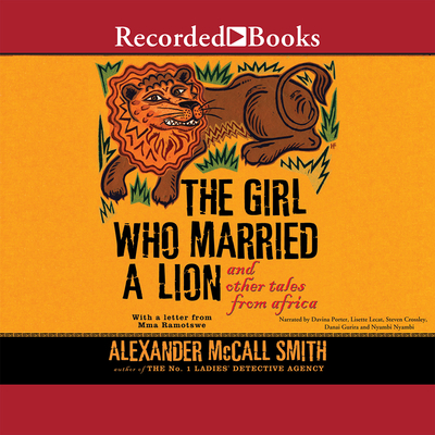 The Girl Who Married a Lion: And Other Tales from Africa - McCall Smith, Alexander, and Porter, Davina (Narrator), and Gurira, Danai (Narrator)