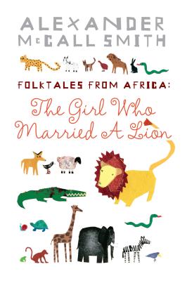 The Girl Who Married a Lion: Folktales from Africa - McCall Smith, Alexander