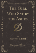 The Girl Who Sat by the Ashes (Classic Reprint)