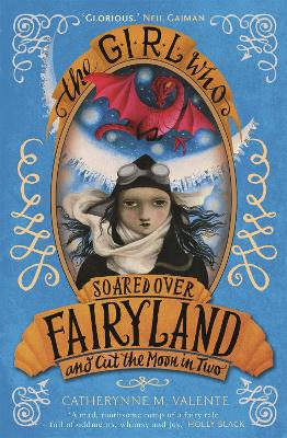 The Girl Who Soared Over Fairyland and Cut the Moon in Two - Valente, Catherynne M.