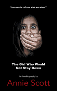 The Girl Who Would Not Stay Down - Scott, Annie