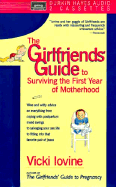 The Girlfriends' Guide to Surviving the First Year of Mother Hood: Wise and Witty Advice on Everything from Coping with Postpartum Mood Swings to Salvaging Your Sex Life to Fitting Into Thatfavorite Pair of Jeans - Iovine, Vicki