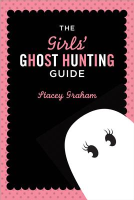 The Girls' Ghost Hunting Guide - Graham, Stacey