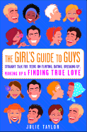 The Girls' Guide to Guys: Straight Talk for Teens on Flirting, Dating, Breaking Up, Making Up & Finding True Love