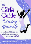 The Girl's Guide to Loving Yourself: A Book about Falling in Love with the One Person Who Matters Most. . . You