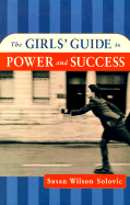 The Girls' Guide to Power and Success - Solovic, Susan