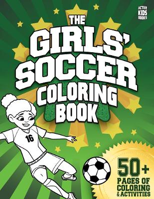 The Girls' Soccer Coloring Book: 50+ pages of coloring and activities for soccer players everywhere! - Craigen, Thom