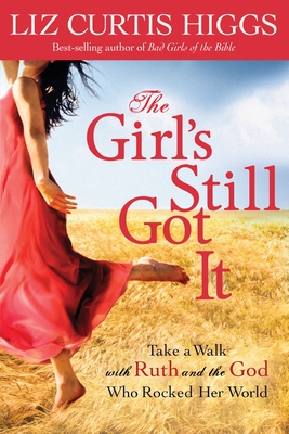 The Girl's Still Got It: Take a Walk with Ruth and the God who Rocked Her World - Higgs, Liz Curtis
