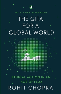 The Gita for a Global World: Ethical Action in an Age of Flux - Chopra, Rohit