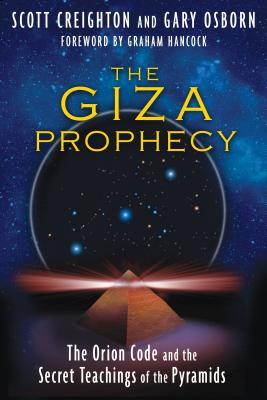 The Giza Prophecy: The Orion Code and the Secret Teachings of the Pyramids - Creighton, Scott, and Osborn, Gary, and Hancock, Graham (Foreword by)