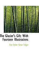 The Glacier's Gift: With Fourteen Illustrations