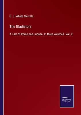 The Gladiators: A Tale of Rome and Judaea. In three volumes. Vol. 2 - Melville, G J Whyte