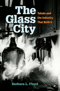 The Glass City: Toledo and the Industry That Built It
