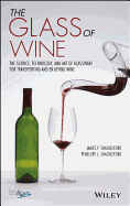 The Glass of Wine: The Science, Technology, and Art of Glassware for Transporting and Enjoying Wine