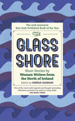 The Glass Shore: Short Stories by Women Writers from the North of Ireland - Gleeson, Sinad (Editor)