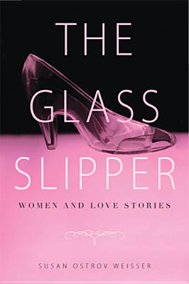The Glass Slipper: Women and Love Stories - Weisser, Susan Ostrov, Professor