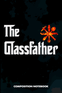 The Glassfather: Composition Notebook, Funny Father Birthday Journal for Glass Fitters, Windows Repairers to Write on