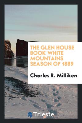 The Glen House Book White Mountains Season of 1889 - Milliken, Charles R