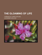 The Gloaming of Life: A Memoir of James Stirling