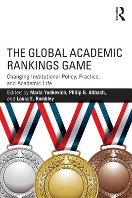 The Global Academic Rankings Game: Changing Institutional Policy, Practice, and Academic Life - Yudkevich, Maria (Editor), and Altbach, Philip G (Editor), and Rumbley, Laura E (Editor)