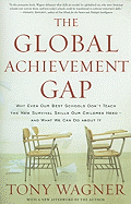 The Global Achievement Gap: Why Even Our Best Schools Don't Teach the New Survival Skills Our Children Need--And What We Can Do about It
