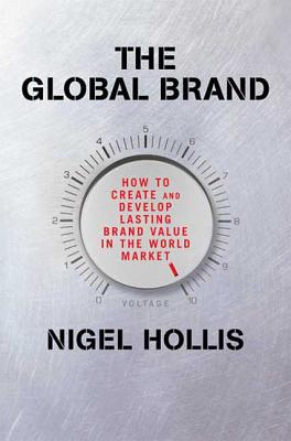 The Global Brand: How to Create and Develop Lasting Brand Value in the World Market - Hollis, Nigel