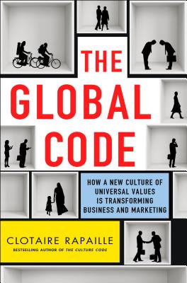 The Global Code: How a New Culture of Universal Values Is Reshaping Business and Marketing - Rapaille, Clotaire