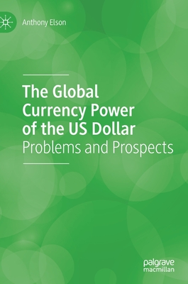 The Global Currency Power of the Us Dollar: Problems and Prospects - Elson, Anthony