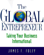The Global Entrepreneur: Taking Your Business International - Foley, James F