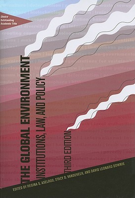 The Global Environment: Institutions, Law, and Policy - Axelrod, Regina S (Editor), and VanDeVeer, Stacy D (Editor), and Downie, David L (Editor)