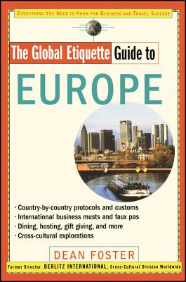 The Global Etiquette Guide to Europe: Everything You Need to Know for Business and Travel Success - Foster, Dean