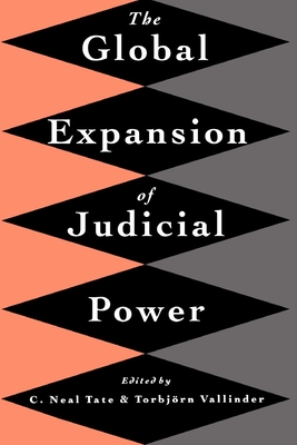 The Global Expansion of Judicial Power - Tate, C Neal (Editor), and Vallinder, Torbjorn (Editor)