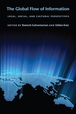 The Global Flow of Information: Legal, Social, and Cultural Perspectives - Subramanian, Ramesh (Editor), and Katz, Eddan (Editor)
