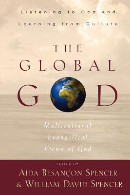 The Global God: Multicultural Evangelical Views of God - Spencer, A (Editor), and Spencer, William David (Editor)