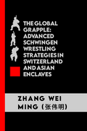 The Global Grapple: Advanced Schwingen Wrestling Strategies in Switzerland and Asian Enclaves: Unlocking the Secrets of Traditional Throws, Cultural Blends, and Championship Pursuits
