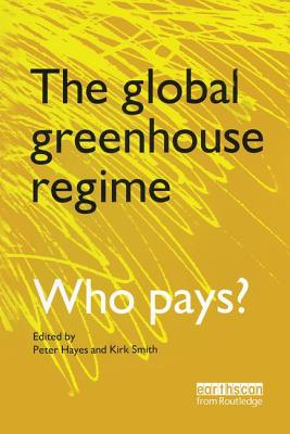 The Global Greenhouse Regime: Who Pays? - Smith, Kirk R., and Hayes, Peter (Editor)