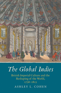 The Global Indies: British Imperial Culture and the Reshaping of the World, 1756-1815