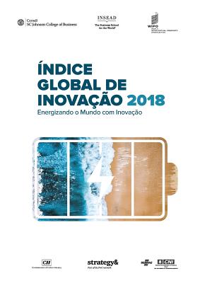 The Global Innovation Index 2018 (Portuguese Edition): Energizing the World with Innovation - Cornell University (Prepared for publication by), and Insead (Prepared for publication by), and Wipo (Prepared for publication by)