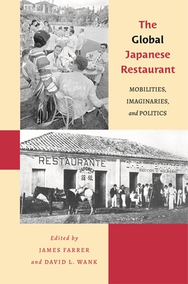 The Global Japanese Restaurant: Mobilities, Imaginaries, and Politics - Farrer, James, Professor (Contributions by), and Wank, David (Contributions by), and Carvalho, Monica R de (Contributions by)