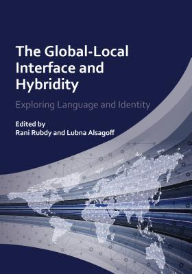 The Global-Local Interface and Hybridity: Exploring Language and Identity - Rubdy, Rani (Editor), and Alsagoff, Lubna (Editor)